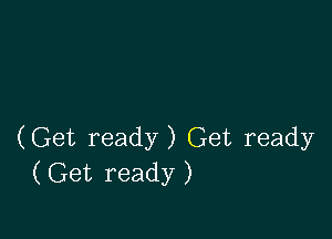 (Get ready) Get ready
(Get ready)