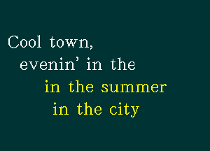 C001 town,
0 ) o
evenln 1n the

in the summer
in the city