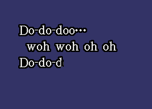 Do-do-doo-n
woh woh oh oh

Do-do-d