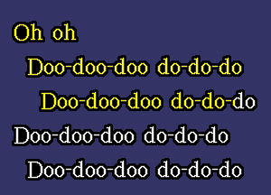 Oh oh
Doo-doo-doo do-do-do

Doo-doo-doo do-do-do
Doo-doo-doo do-do-do
Doo-doo-doo do-do-do