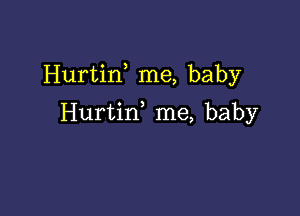 Hurtin me, baby

Hurtin me, baby