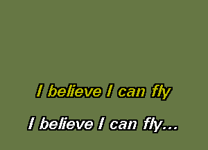 I believe I can fly

I believe I can fly...
