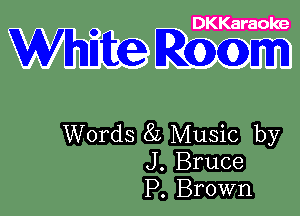 DKKaraoke

mm

Words 8L Music by
J. Bruce
P. Brown