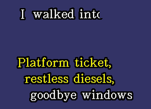 I walked int(

Platform ticket,
restless diesels,
goodbye windows