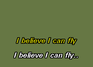 I believe I can fly

I believe I can fly..