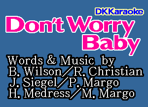 DKKaraoke

.OI'I'tWOrry
Baby

Words 8L Music by

B. Wilson R. Christian
J. Slege1 P. Margo

H. Me ress M. Margo