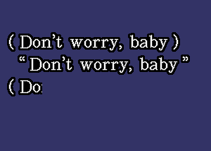 (Pom worry, baby)
Don t worry, baby )

(D0