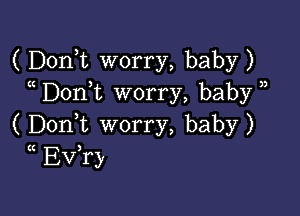 ( DonT worry, baby)
Don t worry, baby )

( Doni worry, baby)
K EV,ry