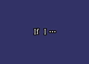 If I ...