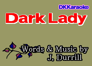 DKKaraoke

Dark Lady

' . 63me
(31H