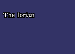 The f ortur