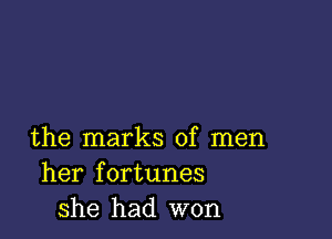 the marks of men
her fortunes
she had won