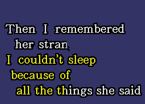 Then I remembered
her stran

I couldrft sleep
because of
all the things she said