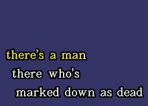 there s a man

there whds

marked down as dead