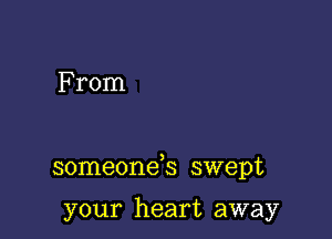 From

someonds swept

your heart away