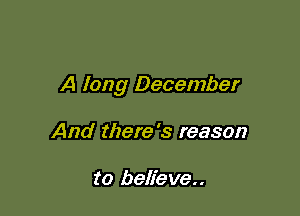 A long December

And there's reason

to beEe-ve