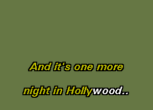 And it's one more

night in Hollywood