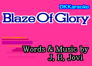 DKKaraoke

BlazeQif-Y

Wbrds 8L Music by
J. B. JOVi