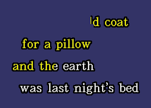 Id coat
for a pillow

and the earth

was last nighfs bed