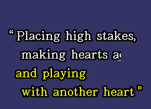 Placing high stakes,

making hearts a1
and playing
with another heart ),