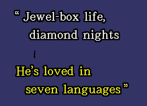 (( Jewel-box life,
diamond nights

Hds loved in

seven languages ),