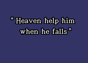 (( Heaven help him

When he falls )