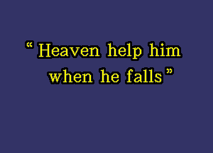 (( Heaven help him

When he falls )