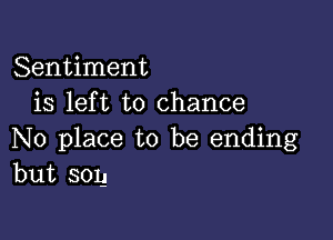 Sentiment
is left to chance

No place to be ending
but 301!