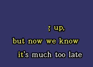 3' up,

but now we know

ifs much too late