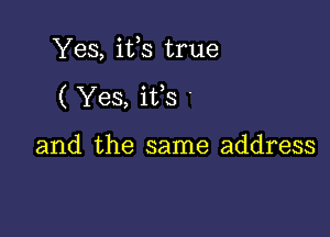 Yes, ifs true

( Yes, ifs .

and the same address