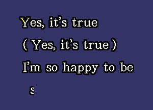 Yes, ifs true

( Yes, ifs true)

Fm so happy to be

C
n