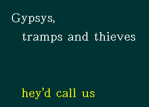 Gypsys,
tramps and thieves

hey,d call us