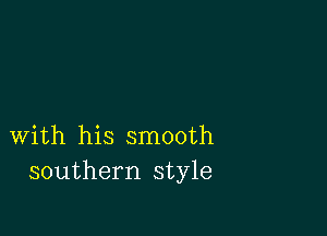 with his smooth
southern style