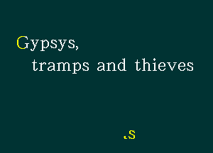 Gypsys,
tramps and thieves