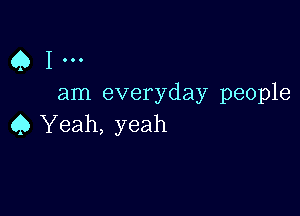 451...

am everyday people

45 Yeah, yeah