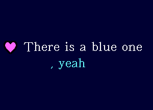 Q? There is a blue one

,yeah