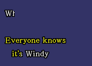 W1

Everyone knows

its Windy