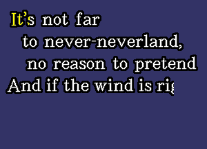 IVS not far
to never-neverland,
no reason to pretend
And if the Wind is rig