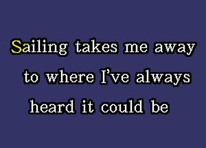 Sailing takes me away

to where Yve always

heard it could be