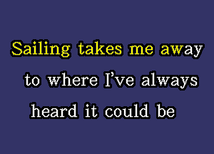 Sailing takes me away

to where Yve always

heard it could be