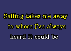 Sailing takes me away

to where Yve always

heard it could be