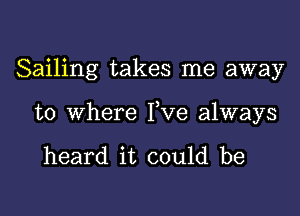 Sailing takes me away

to where Yve always

heard it could be