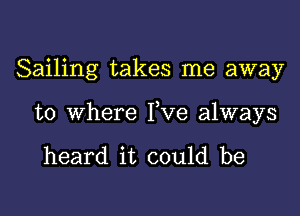 Sailing takes me away

to where Yve always

heard it could be