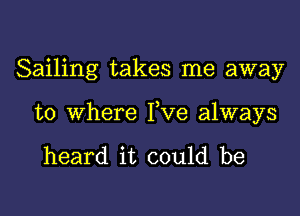 Sailing takes me away

to where Yve always

heard it could be