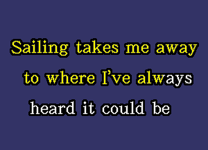 Sailing takes me away

to where Yve always

heard it could be