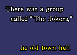 There was a group
called ( The JokerSX,

.he old town hall