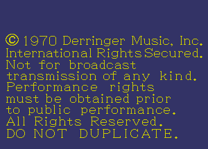 (3)1970 Derringer Music, Inc.
International Rights Secured.
Not for broadcast
transmission of any kind.
Performance rights

must be obtained prior

to public performance.
All Rights Reserved.

DO NOT DUPLICATE.