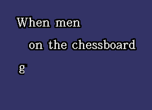 When men

on the chessboard