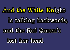 And the White Knight
is talking backwards,

and the Red Queenh
lost her head