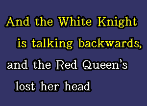 And the White Knight
is talking backwards,

and the Red Queenh
lost her head